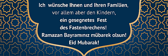 Ich wünsche Ihnen und Ihren Familien, vor allem aber den Kindern,  ein gesegnet Fest des Fastenbrechens. Bayram Mübarek olsun, Eid Mubarararak